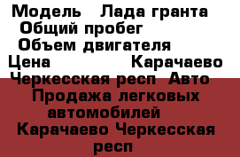  › Модель ­ Лада гранта › Общий пробег ­ 11 000 › Объем двигателя ­ 87 › Цена ­ 400 000 - Карачаево-Черкесская респ. Авто » Продажа легковых автомобилей   . Карачаево-Черкесская респ.